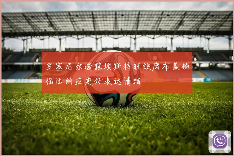罗塞尼尔透露埃斯特旺缺席布莱顿福法纳应更好表达情绪