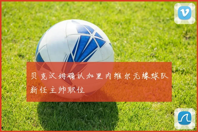 贝克汉姆确认加里内维尔无缘球队新任主帅职位