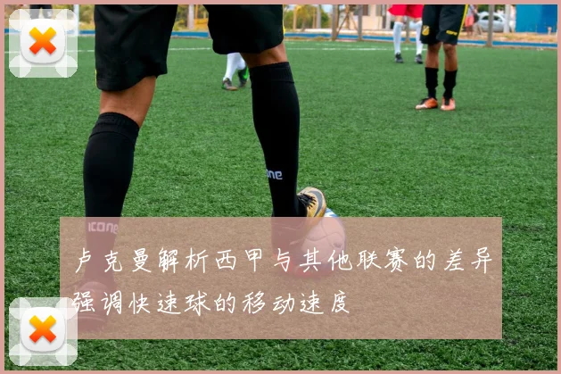 卢克曼解析西甲与其他联赛的差异强调快速球的移动速度